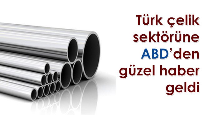 Türk çelik sektörüne  ABD'den güzel haber geldi