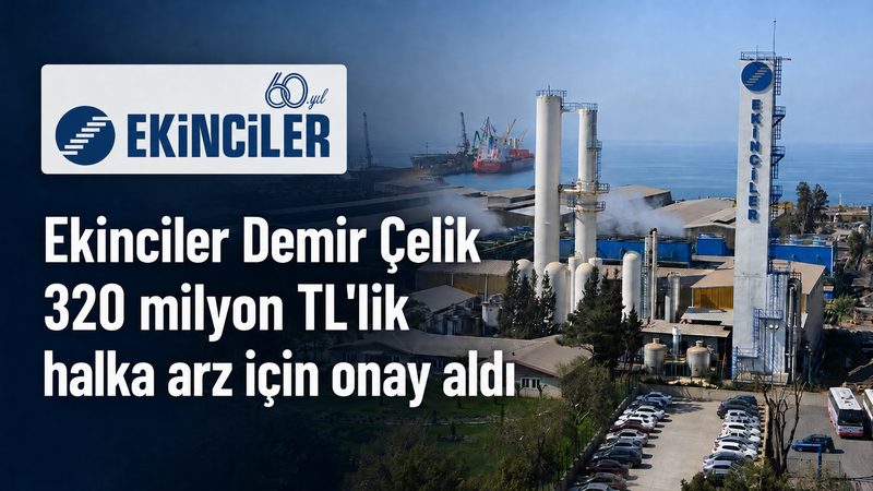 Ekinciler Demir Çelik 320 milyon TL'lik halka arz için onay aldı