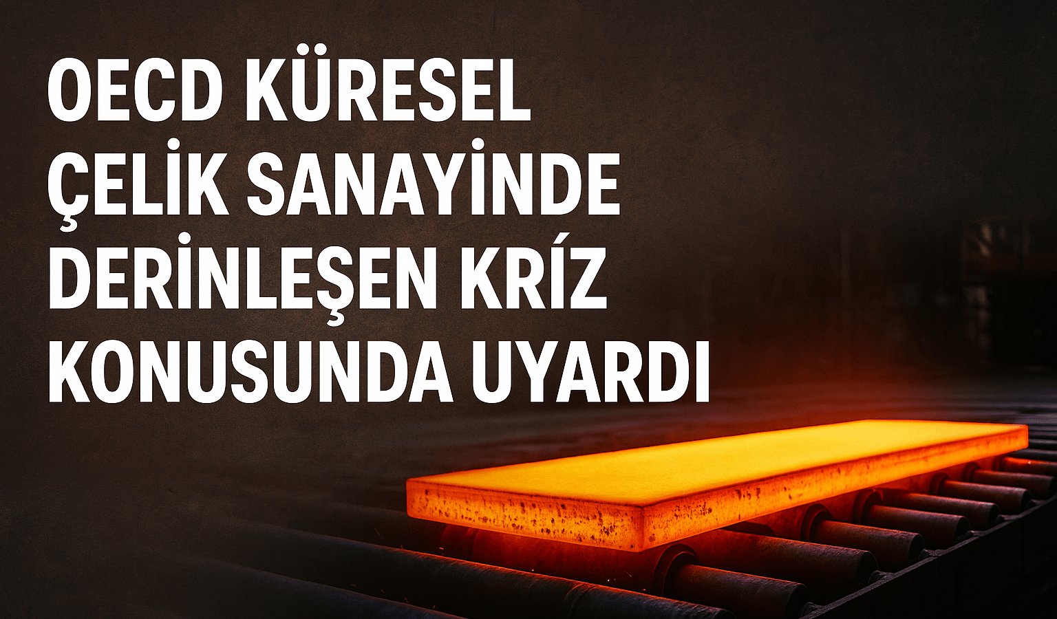 OECD, küresel çelik sektöründeki krizin derinleştiği uyarısında bulundu