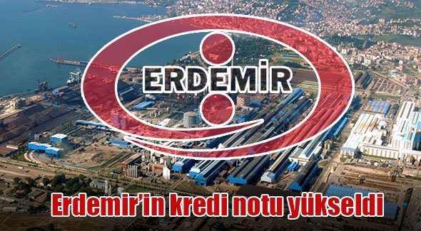 Erdemir'in kredi notu yükseldi