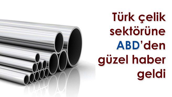 Türk çelik sektörüne  ABD'den güzel haber geldi