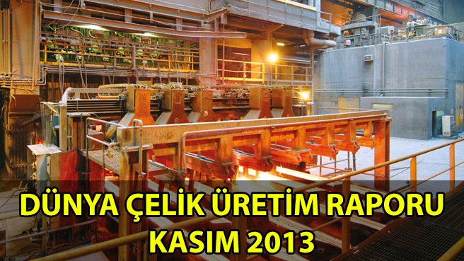 DÜNYA ÇELİK ÜRETİM RAPORU KASIM 2013